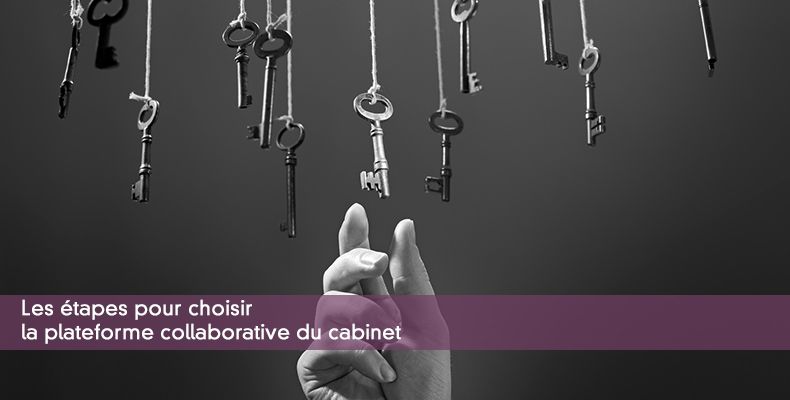 Les étapes pour choisir la plateforme collaborative du cabinet