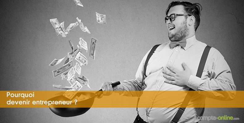 Pourquoi devenir entrepreneur ?