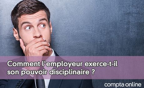 Comment l'employeur exerce-t-il son pouvoir disciplinaire ?