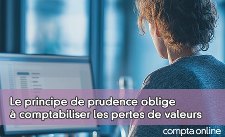 Le principe de prudence oblige comptabiliser les pertes de valeurs
