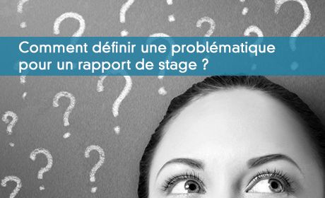 Comment définir une problématique pour un rapport de stage ?