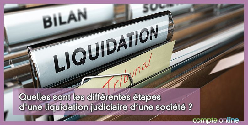 Quelles sont les différentes étapes d'une liquidation judiciaire d'une société ?