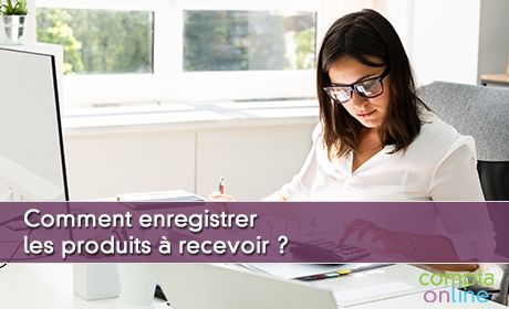 Comment enregistrer les produits  recevoir ?