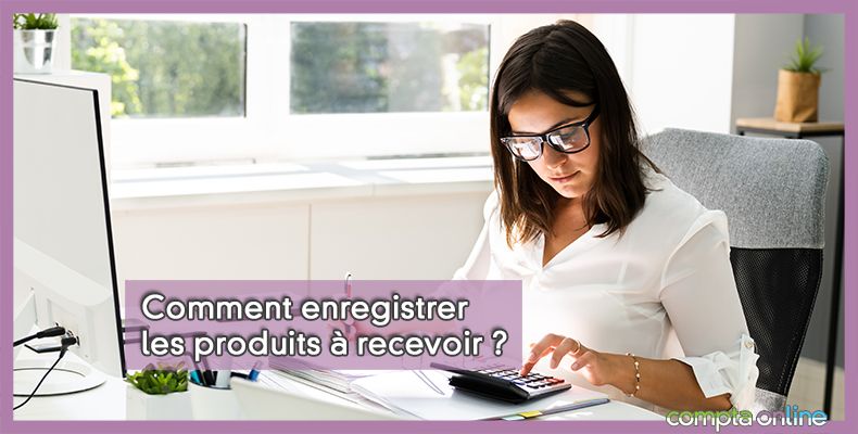 Comptabilisation des produits à recevoir