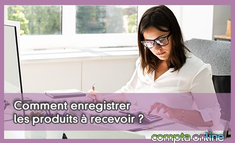 Comment enregistrer les produits  recevoir ?