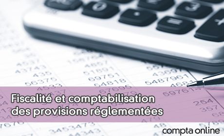 Fiscalit et comptabilisation des provisions rglementes