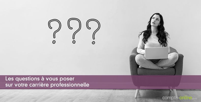 Les questions  vous poser sur votre carrire professionnelle