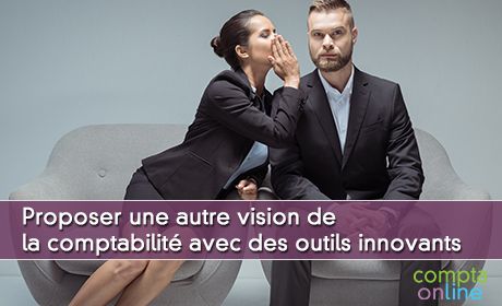 Proposer une autre vision de la comptabilit avec des outils innovants