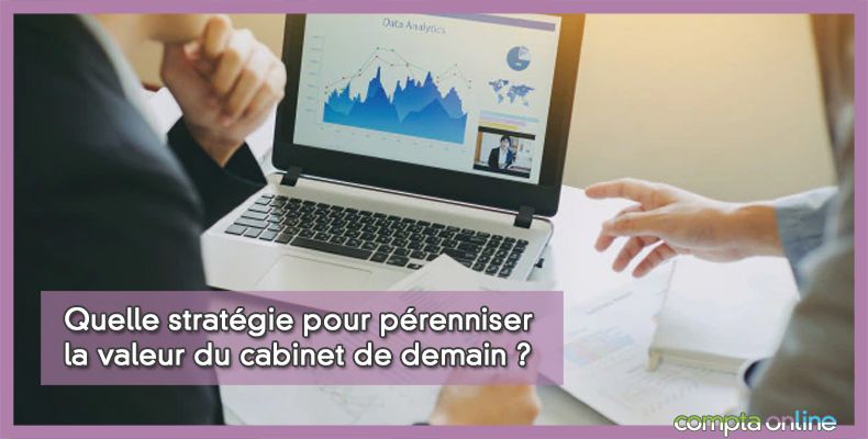 Quelle stratégie pour pérenniser la valeur du cabinet de demain ?