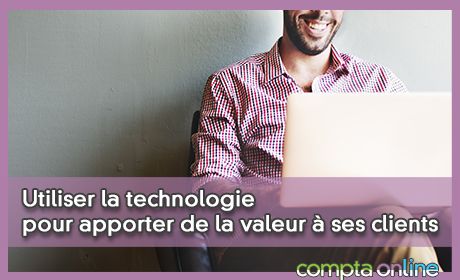 Utiliser la technologie pour apporter de la valeur ses clients