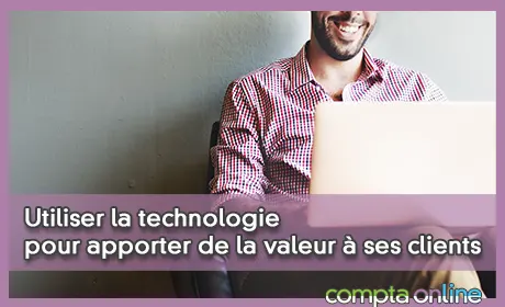 Utiliser la technologie pour apporter de la valeur à ses clients