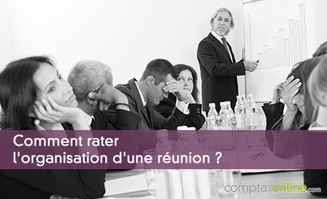 Comment rater l'organisation d'une réunion ?