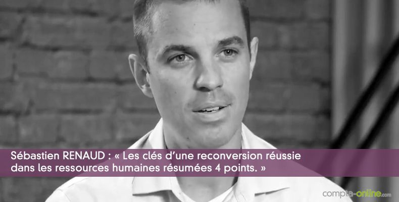 Sébastien RENAUD : « Les clés d'une reconversion réussie dans les ressources humaines résumées 4 points. »