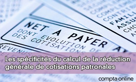 Les spcificits du calcul de la rduction gnrale de cotisations patronales