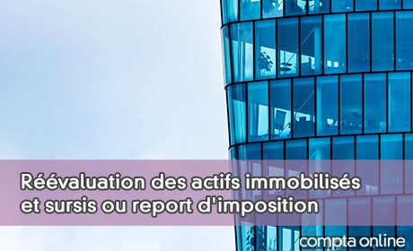 Rvaluation des actifs immobiliss et sursis ou report d'imposition