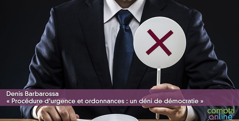 Denis Barbarossa « Procédure d'urgence et ordonnances : un déni de démocratie »