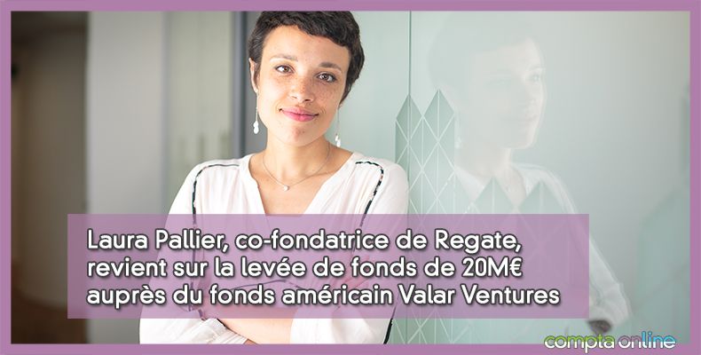 Laura Pallier, co-fondatrice de Regate, revient sur la levée de fonds de 20M¤ auprès de fonds américain Valar Ventures