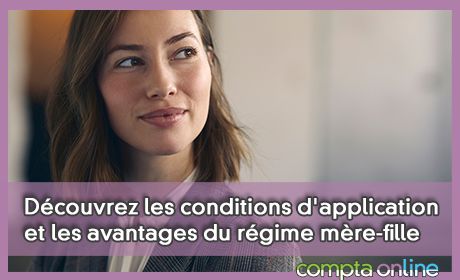 Dcouvrez les conditions d'application et les avantages du rgime mre-fille