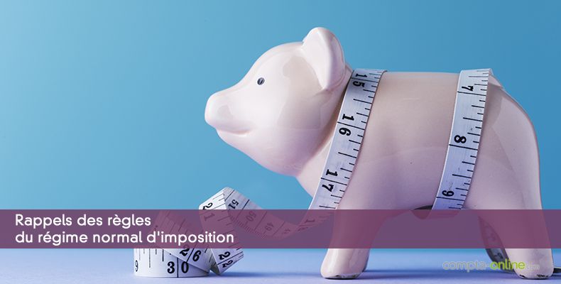 Rappels des règles du régime normal d'imposition