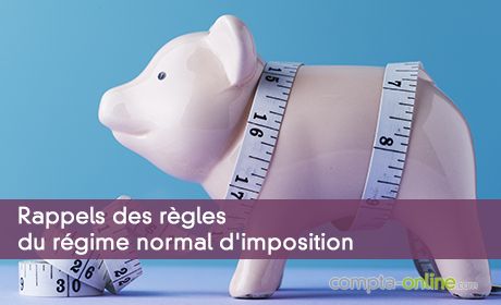 Rappels des règles du régime normal d'imposition