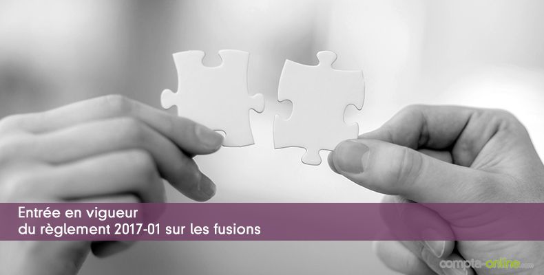 Entrée en vigueur du règlement 2017-01 sur les fusions
