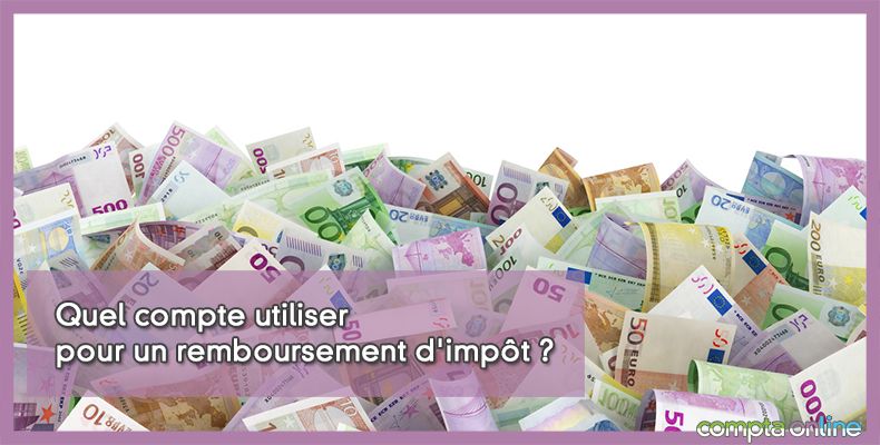 Quel compte pour un remboursement d'impôt ?