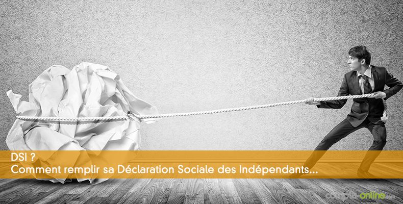 DSI ? Comment remplir sa Déclaration Sociale des Indépendants...
