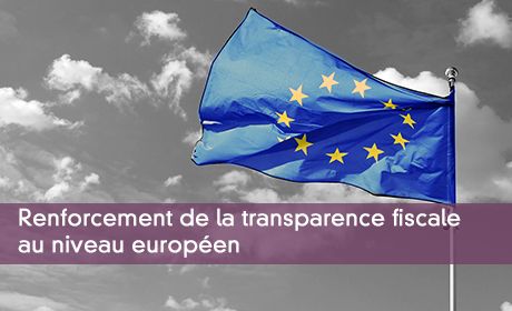 Renforcement de la transparence fiscale au niveau européen