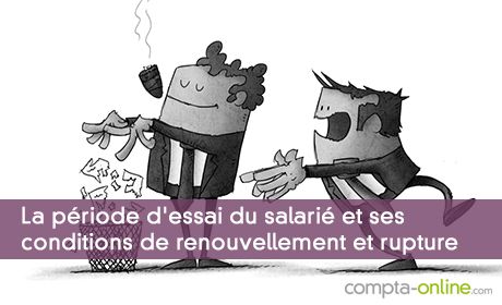 La période d'essai du salarié et ses conditions de renouvellement et rupture