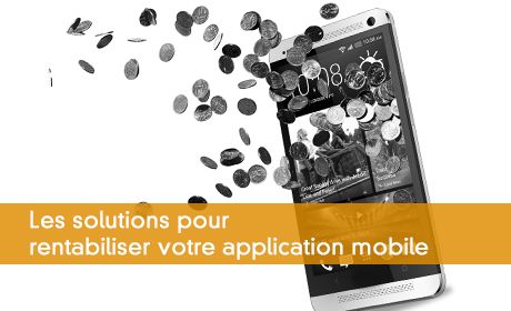 Les solutions pour rentabiliser votre application mobile