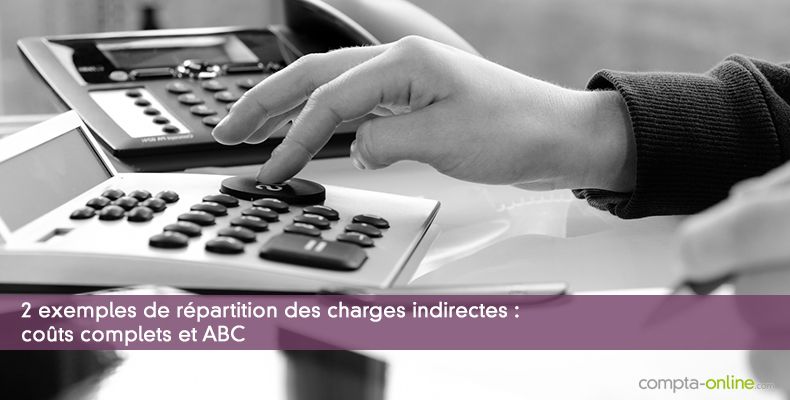 2 exemples de répartition des charges indirectes : coûts complets et ABC