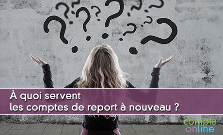  quoi servent les comptes de report  nouveau ?