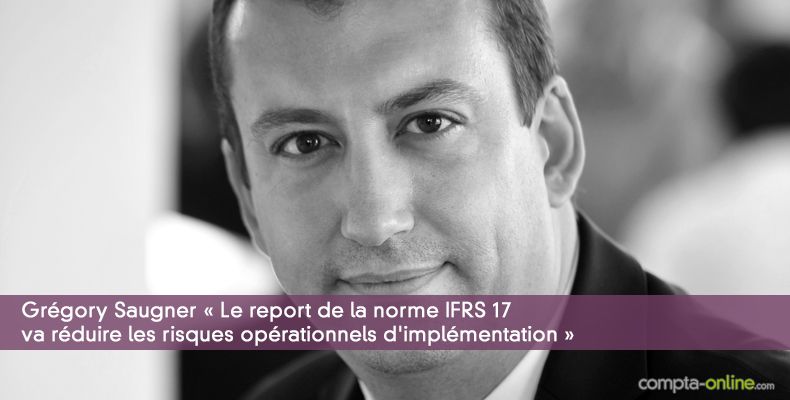 Grégory Saugner « Le report de la norme IFRS 17 va réduire les risques opérationnels d'implémentation »
