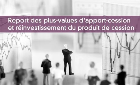 Report des plus-values d'apport-cession et réinvestissement du produit de cession