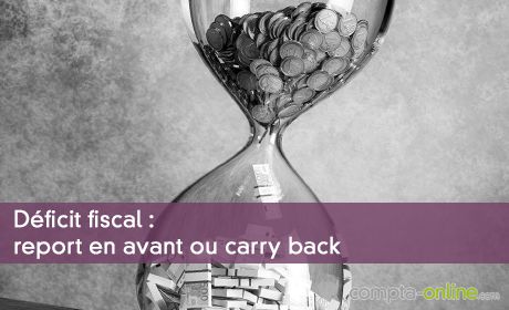 Déficit fiscal : report en avant ou carry back
