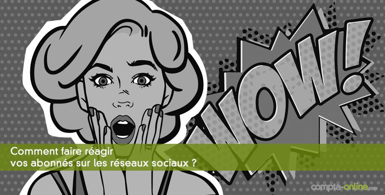 Comment faire réagir vos abonnés sur les réseaux sociaux ?