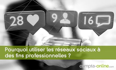Pourquoi utiliser les réseaux sociaux à des fins professionnelles ?