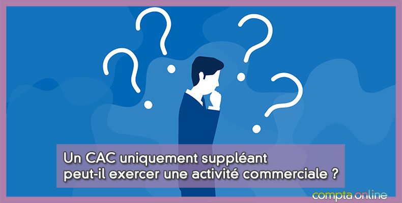 Un CAC uniquement suppléant peut-il exercer une activité commerciale ?