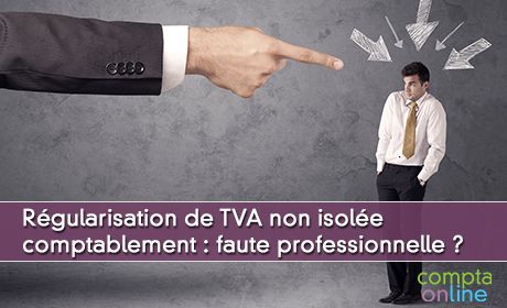 Régularisation de TVA non isolée comptablement : une faute professionnelle ?