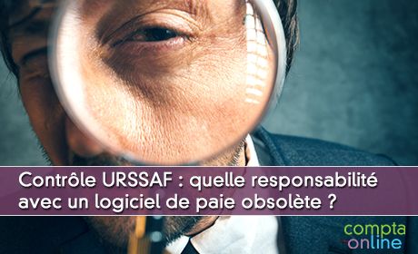 Contrle URSSAF : quelle responsabilit avec un logiciel de paie obsolte ?