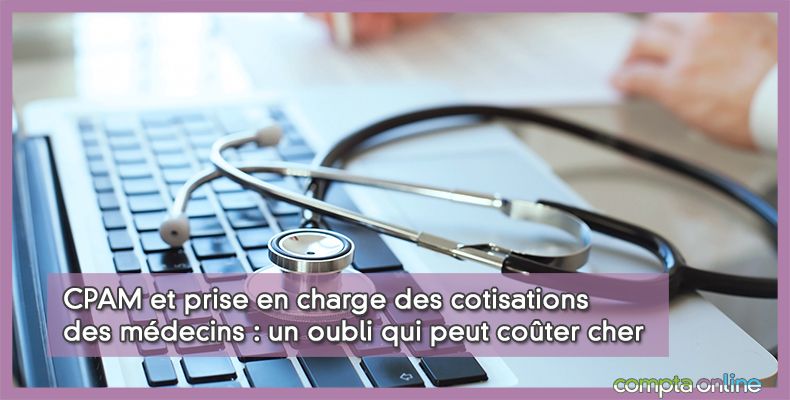 CPAM et prise en charge des cotisations des médecins : un oubli qui peut coûter cher