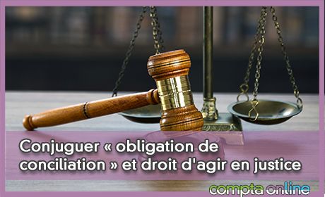 Conjuguer « obligation de conciliation » et droit d'agir en justice
