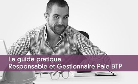 Le guide pratique Responsable et Gestionnaire Paie BTP