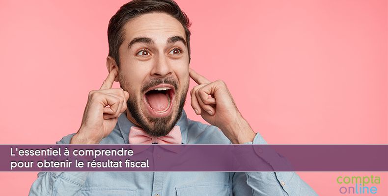 L'essentiel à comprendre pour obtenir le résultat fiscal