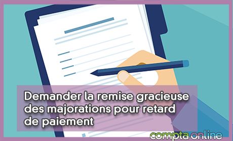 Demander la remise gracieuse des majorations pour retard de paiement