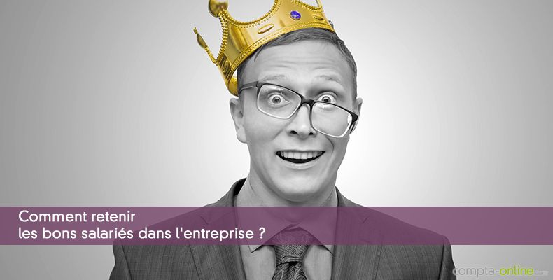 Comment retenir les bons salariés dans l'entreprise ?