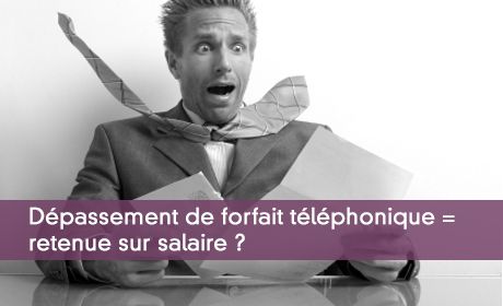 Dépassement de forfait téléphonique = retenue sur salaire ?