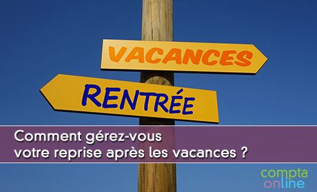 Comment grez-vous votre reprise aprs les vacances ?