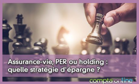 Assurance-vie, PER ou holding : quelle stratgie d'pargne ?