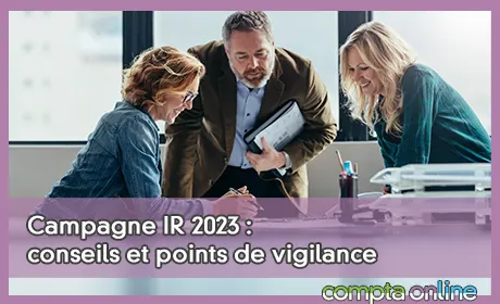 Campagne IR 2023 : conseils et points de vigilance